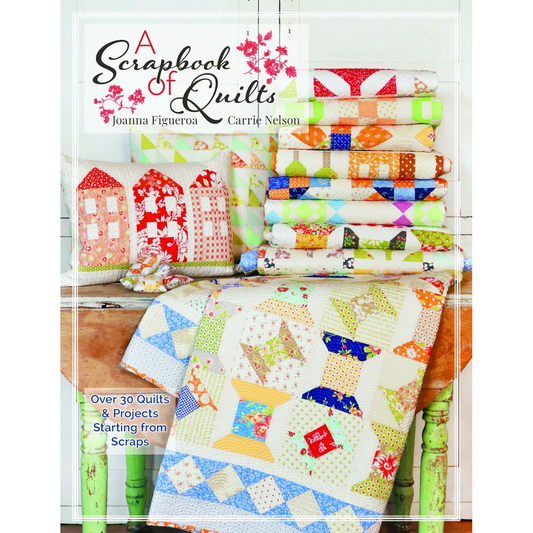 A Scrapbook of Quilts | Joanna Figueroa and Carrie Nelson